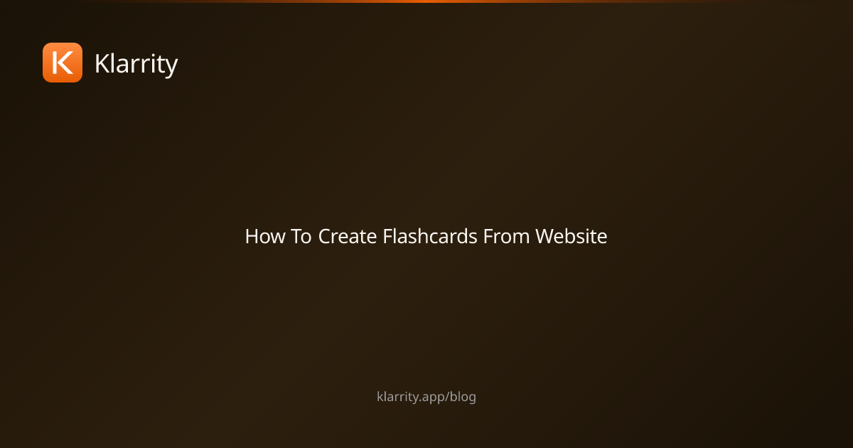 How to Create Flashcards from Any Website (2026 Guide) | Klarrity